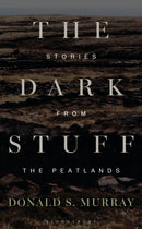 The Dark Stuff : Stories from the Peatlands-9781399426312