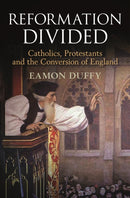 Reformation Divided : Catholics, Protestants and the Conversion of England-9781399432320