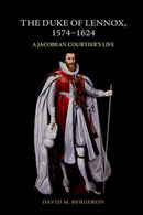 The Duke of Lennox, 1574-1624 : A Jacobean Courtier's Life-9781399500449