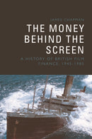 The Money Behind the Screen : A History of British Film Finance, 1945-1985-9781399500777