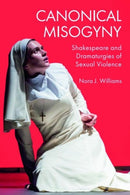 Canonical Misogyny : Shakespeare and Dramaturgies of Sexual Violence-9781399502269