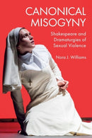 Canonical Misogyny : Shakespeare and Dramaturgies of Sexual Violence-9781399502276