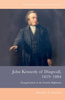 John Kennedy of Dingwall, 1819-1884 : Evangelicalism in the Scottish Highlands-9781399503891