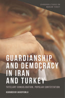 Guardianship and Democracy in Iran and Turkey : Tutelary Consolidation, Popular Contestation-9781399506113