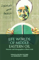 Life Worlds of Middle Eastern Oil : Histories and Ethnographies of Black Gold-9781399506144