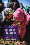 Why Islamists Go Green : Politics, Religion and the Environment-9781399506229