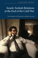 Israeli-Turkish Relations at the End of the Cold War : The Geopolitics of Denying the Armenian Genocide-9781399507356