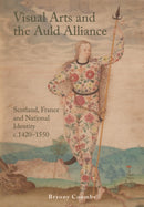 Visual Arts and the Auld Alliance : Scotland, France and National Identity c.1420-1550-9781399510035