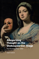 Allegorising Thought on the Shakespearean Stage : The Discovery of the Mind-9781399510660