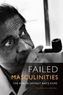 Failed Masculinities : The Men in Satyajit Ray's Films-9781399511155