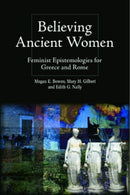 Believing Ancient Women : Feminist Epistemologies for Greece and Rome-9781399512060