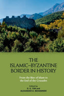 The Islamic-Byzantine Border in History : From the Rise of Islam to the End of the Crusades-9781399513029