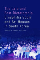 The Late and Post-Dictatorship Cinephilia Boom and Art Houses in South Korea-9781399514200