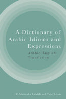 A Dictionary of Arabic Idioms and Expressions : Arabic-English Translation-9781399514330