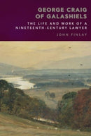 George Craig of Galashiels : The Life and Work of a Nineteenth Century Lawyer-9781399514842