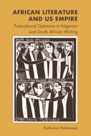 African Literature and US Empire : Postcolonial Optimism in Nigerian and South African Writing-9781399516167