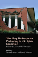 Situating Shakespeare Pedagogy in US Higher Education : Social Justice and Institutional Contexts-9781399516648