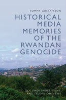 Historical Media Memories of the Rwandan Genocide : Documentaries, Films, and Television News-9781399517348