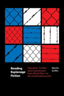 Reading Espionage Fiction : Narrative, Conflict and Commitment from World War I to the Contemporary Era-9781399520805