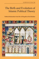 The Birth and Evolution of Islamic Political Theory : Political Rationalism from Ibn al-Muqaffa to Ibn Khaldun-9781399522021