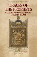 Traces of the Prophets : Relics and Sacred Spaces in Early Islam-9781399522335