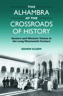 The Alhambra at the Crossroads of History : Eastern and Western Visions in the Long Nineteenth Century-9781399524872