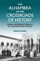 The Alhambra at the Crossroads of History : Eastern and Western Visions in the Long Nineteenth Century-9781399524889