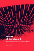 Poetics of the Migrant : Migrant Literature and the Politics of Motion-9781399524995