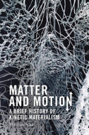 Matter and Motion : A Brief History of Kinetic Materialism-9781399525435
