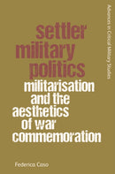 Settler Military Politics : Militarisation and the Aesthetics of War Commemoration-9781399525473