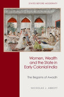Women, Wealth and the State in Early Colonial India : The Begams of Awadh-9781399526463