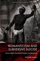 Romanticism and Subversive Suicide : Human Rights, Existential Freedom and Biopower-9781399527538
