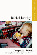 Rachel Bowlby - Unexpected Items : Shopping, Parenthood, Changing Feminist Stories-9781399528405