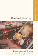 Rachel Bowlby - Unexpected Items : Shopping, Parenthood, Changing Feminist Stories-9781399528412