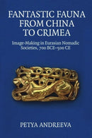 Fantastic Fauna from China to Crimea : Image-Making in Eurasian Nomadic Societies, 700 BCE-500 CE-9781399528528