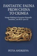 Fantastic Fauna from China to Crimea : Image-Making in Eurasian Nomadic Societies, 700 BCE-500 CE-9781399528535