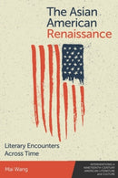 The Asian American Renaissance : Literary Encounters Across Time-9781399529211