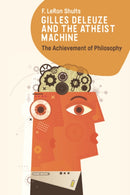 Gilles Deleuze and the Atheist Machine : The Achievement of Philosophy-9781399529600