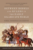 Between Rebels and Rulers in the Early Islamicate World : Power, Contention and Identity-9781399530187