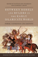 Between Rebels and Rulers in the Early Islamicate World : Power, Contention and Identity-9781399530194