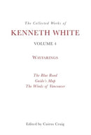 The Collected Works of Kenneth White, Volume 4 : Wayfarings-9781399531382
