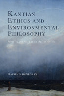 Kantian Ethics and Environmental Philosophy : Pursuing the Good in an Age of Crisis-9781399531542