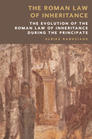 The Roman Law of Inheritance : The Evolution of the Roman Law of Inheritance during the Principate-9781399531665