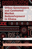 Urban Governance and Contested Market Redevelopment in Ghana-9781399531733