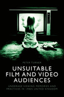 Unsuitable Film and Video Audiences : Underage Viewing Memories and Practices in 1980s United Kingdom-9781399533591
