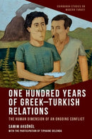 One Hundred Years of Greek-Turkish Relations : The Human Dimension of an Ongoing Conflict-9781399533843
