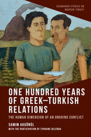 One Hundred Years of Greek-Turkish Relations : The Human Dimension of an Ongoing Conflict-9781399533850