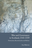 War and Governance in Scotland, 1543-1559 : Destruction, Reconstruction and Reform-9781399533966