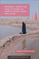 Women, Martyrs and Stones in Iran's Post-War Politics-9781399536776
