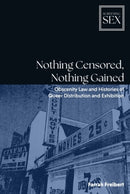 Nothing Censored, Nothing Gained : Obscenity Law and Histories of Queer Distribution and Exhibition-9781399537131